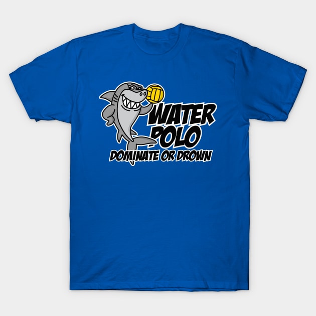 Dominate or drown funny water polo player cool shark T-Shirt by LaundryFactory